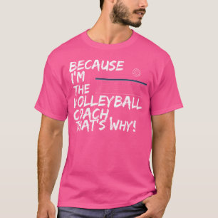 Because I'M The Volleyball Coach That'S Why T-Shirt