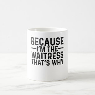 Because I'M The Waitress That's Why Coffee Mug