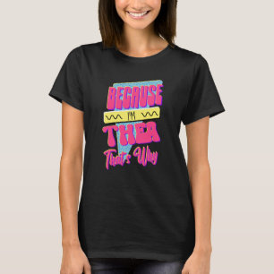 Because I'm Thea That's Why T-Shirt