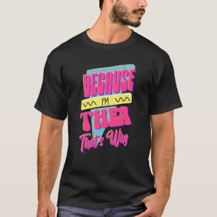 Because I'm Thea That's Why T-Shirt