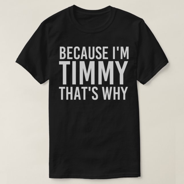 BECAUSE I'M TIMMY THAT'S WHY Funny Personalized Na T-Shirt (Design Front)