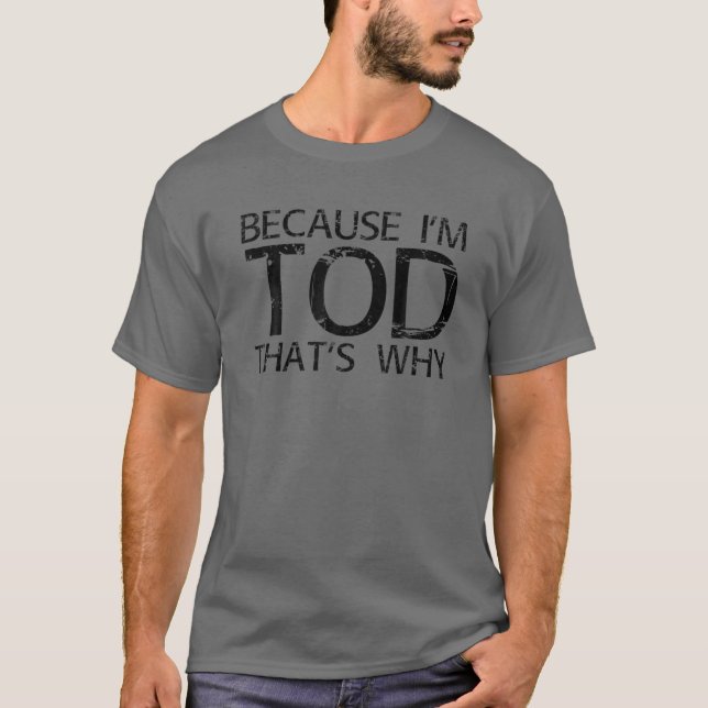 BECAUSE I'M TOD THAT'S WHY Funny Personalised Name T-Shirt (Front)