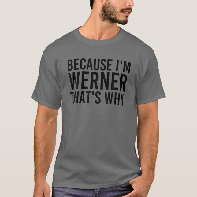BECAUSE I'M WERNER THAT'S WHY Funny Personalised N T-Shirt (Front)