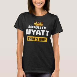Because I'm Wyatt Thats Why Funny Name Humour Nick T-Shirt
