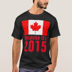 Because it's 2015 CANADA T-Shirt