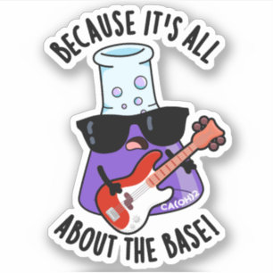 Because It's All About The Base Chemistry Pun