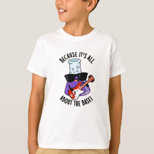 Because It's All About The Base Chemistry Pun T-Shirt