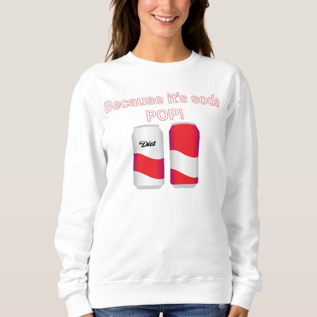 Because It's Soda Pop T-Shirt Sweatshirt (Front)