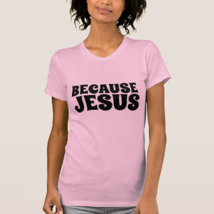 BECAUSE JESUS, CHRISTIAN T-Shirts