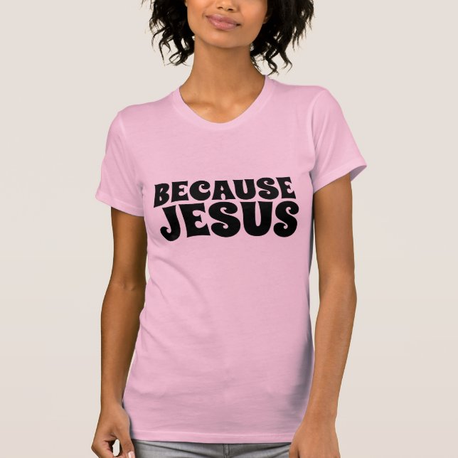 BECAUSE JESUS, CHRISTIAN T-Shirts (Front)