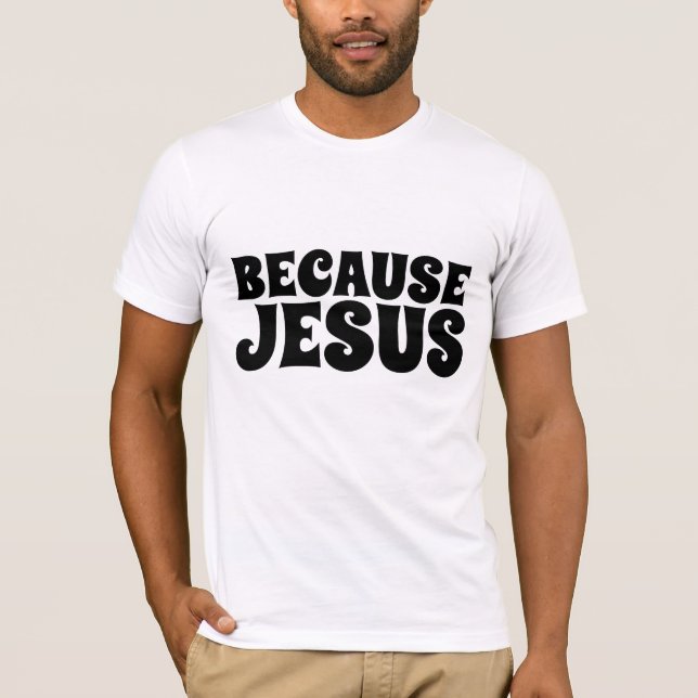 BECAUSE JESUS, CHRISTIAN T-Shirts (Front)