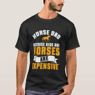 Because Kids and Horses Are Expensive Horse Dad T-Shirt