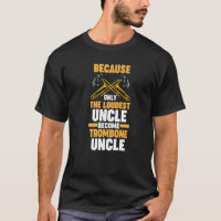 because loudest trombone uncle trombones  