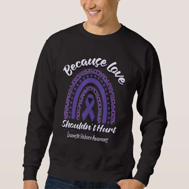 Because Love Shouldn't Hurt Domestic Violence Awar Sweatshirt (Front)