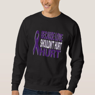Because Love Shouldn't Hurt Domestic Violence Awar Sweatshirt