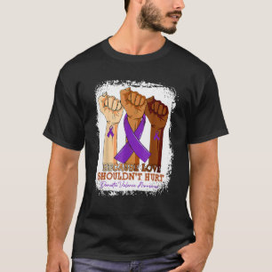 Because Love Shouldn't Hurt Domestic Violence Awar T-Shirt