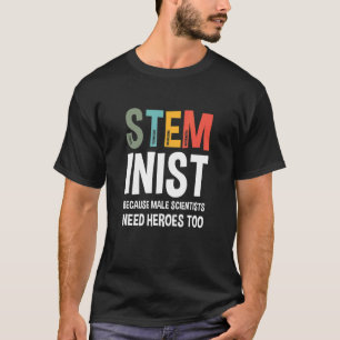 Because Male Scientists Need Heroes Too Steminist T-Shirt