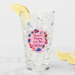 Because Mama Runs This Shitshow Glass