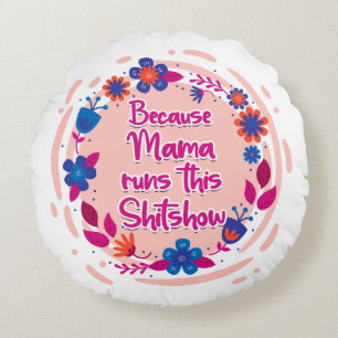 Because Mama Runs This Shitshow Round Cushion