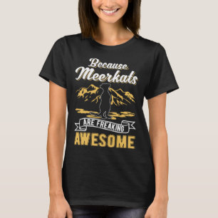 Because Meerkats are freaking awesome Meerkat T-Shirt
