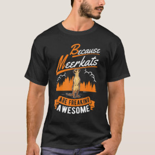 Because Meerkats Are Freaking Awesome Meerkat T-Shirt