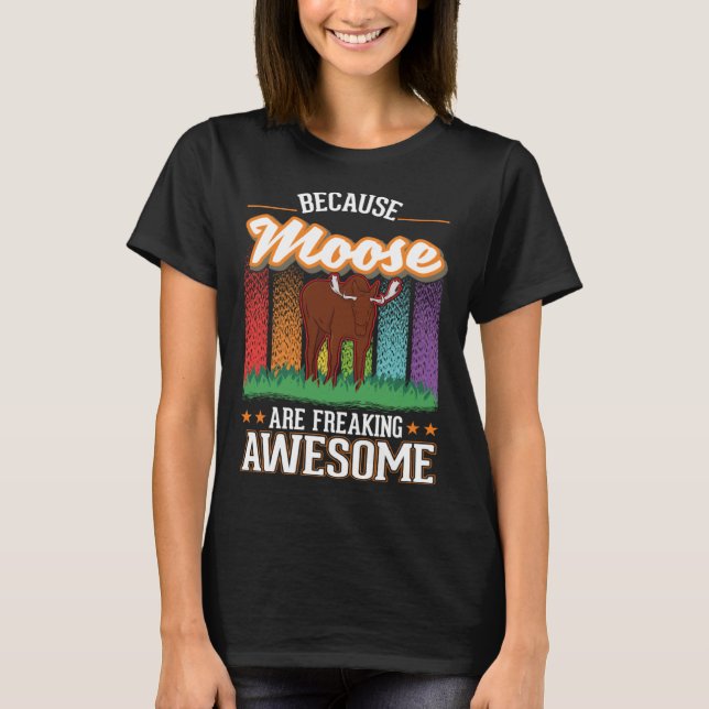 Because Moose are freaking awesome Moose 2 T-Shirt (Front)