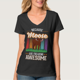 Because Moose are freaking awesome Moose 2 T-Shirt