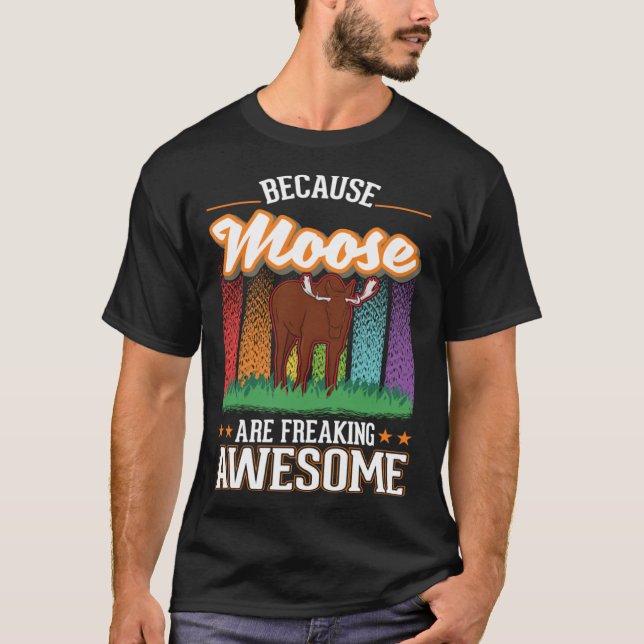 Because Moose are freaking awesome Moose 2 T-Shirt (Front)