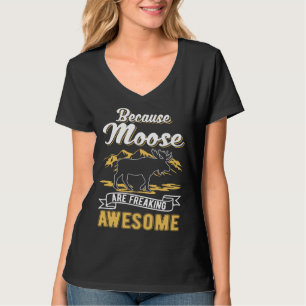 Because Moose are freaking awesome Moose T-Shirt