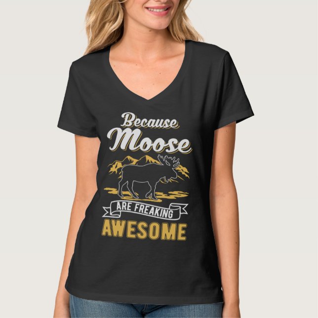 Because Moose are freaking awesome Moose T-Shirt (Front)