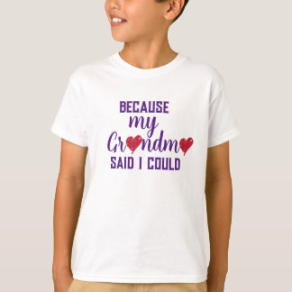 "Because my Grandma said I could" T-Shirt