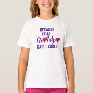 "Because my Grandpa said I could" T-Shirt