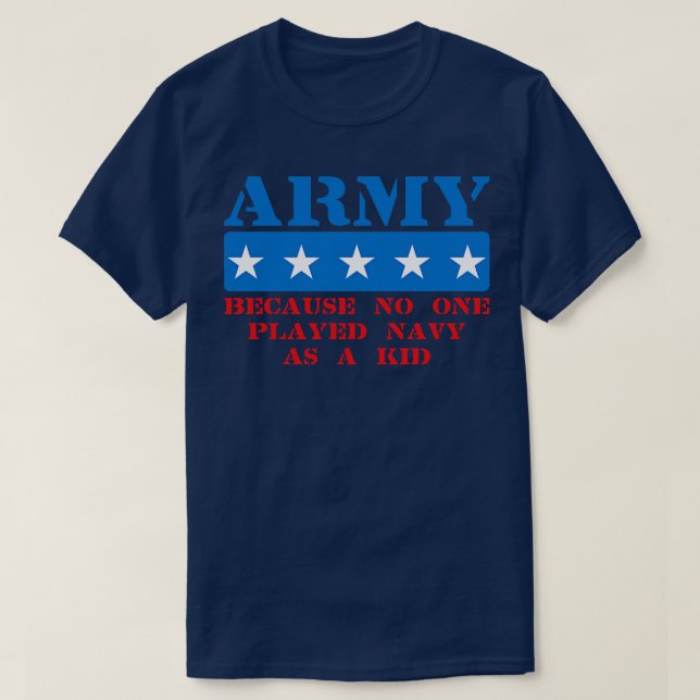 Because No One Played Navy As A Kid T-Shirt (Design Front)