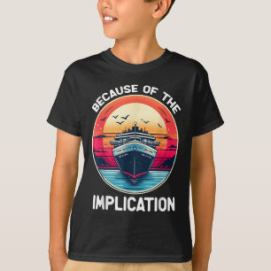Because Of The Implication Funny Boat Cruise Boati T-Shirt