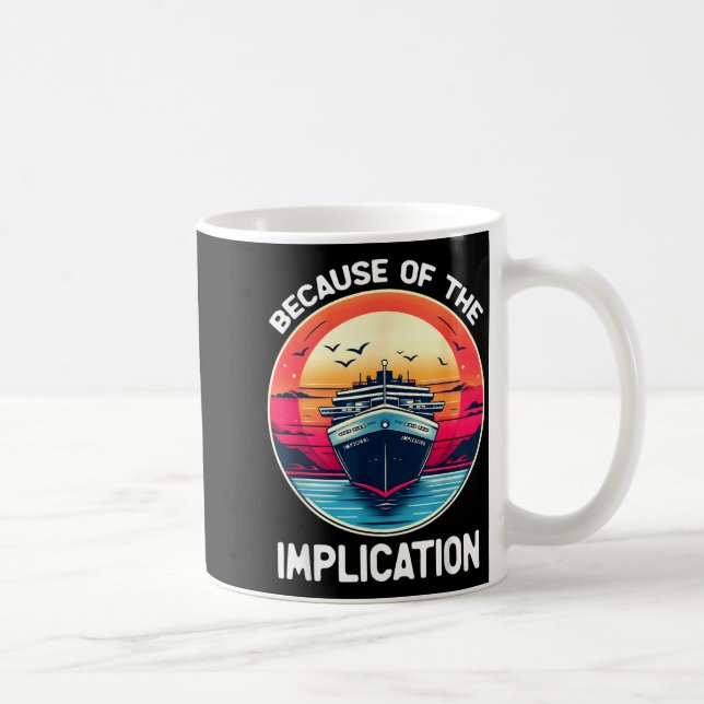 Because Of The Implication Funny Boat Cruise Coffee Mug (Right)