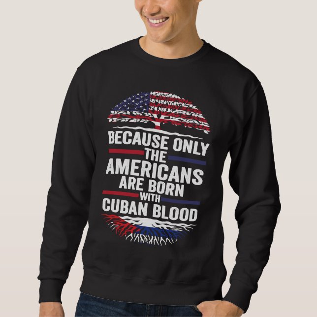 because only the Americans are born with cuban blo Sweatshirt (Front)