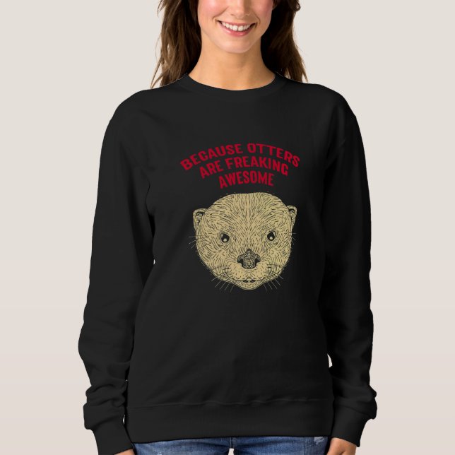 Because Otters Are Freaking Awesome Funny Otter Lo Sweatshirt (Front)