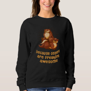 Because Otters Are Freaking Awesome Otter Humo Sweatshirt