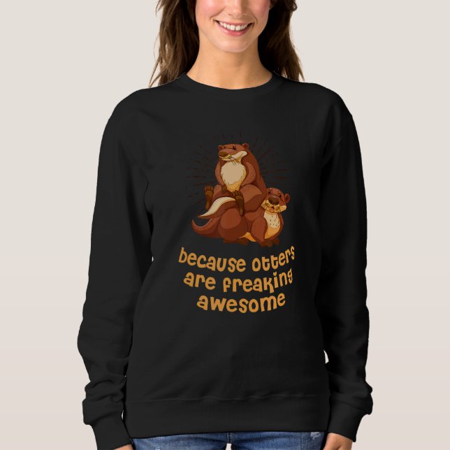 Because Otters Are Freaking Awesome   Otter   Humo Sweatshirt (Front)