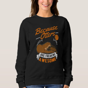 Because Otters Are Freaking Awesome Otter Sweatshirt