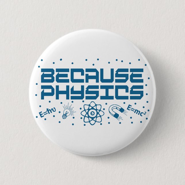 Because Physics Funny 6 Cm Round Badge (Front)
