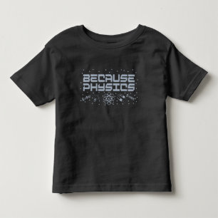 Because Physics Funny Toddler T-Shirt
