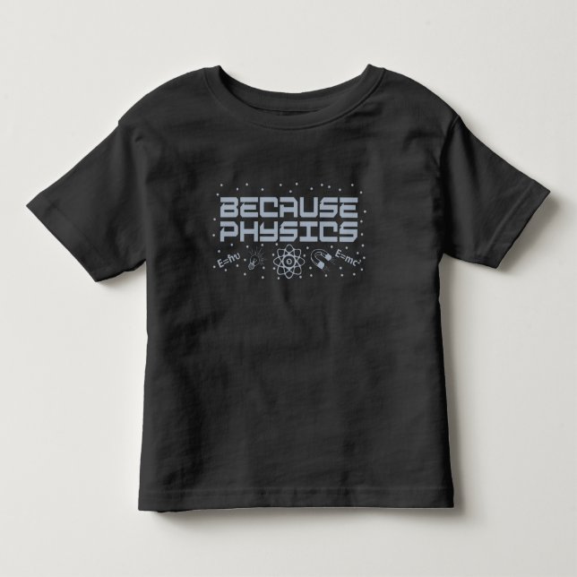 Because Physics Funny Toddler T-Shirt (Front)