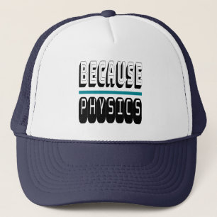 Because PHYSICS Science Geek Nerd Funny Sarcastic. Trucker Hat