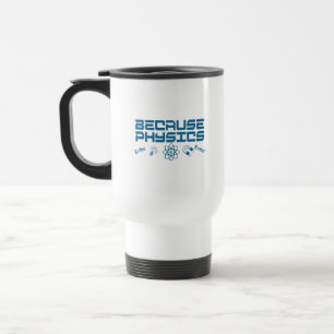 Because Physics Travel Mug