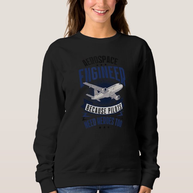 Because Pilots Need Heroes Too Aerospace Engineer Sweatshirt (Front)