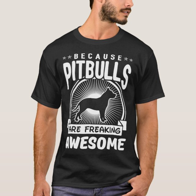 Because Pitbulls Are Freaking Awesome Funny Pitbul T-Shirt (Front)