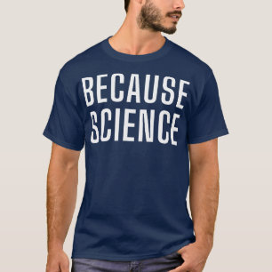 Because Science 4 T-Shirt