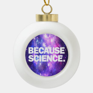 Because Science  Ceramic Ball Christmas Ornament
