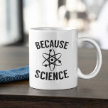 Because Science Coffee Mug<br><div class="desc">Because Science</div>